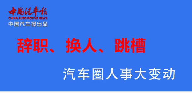辞职、换人、跳槽 汽车圈人事大变动