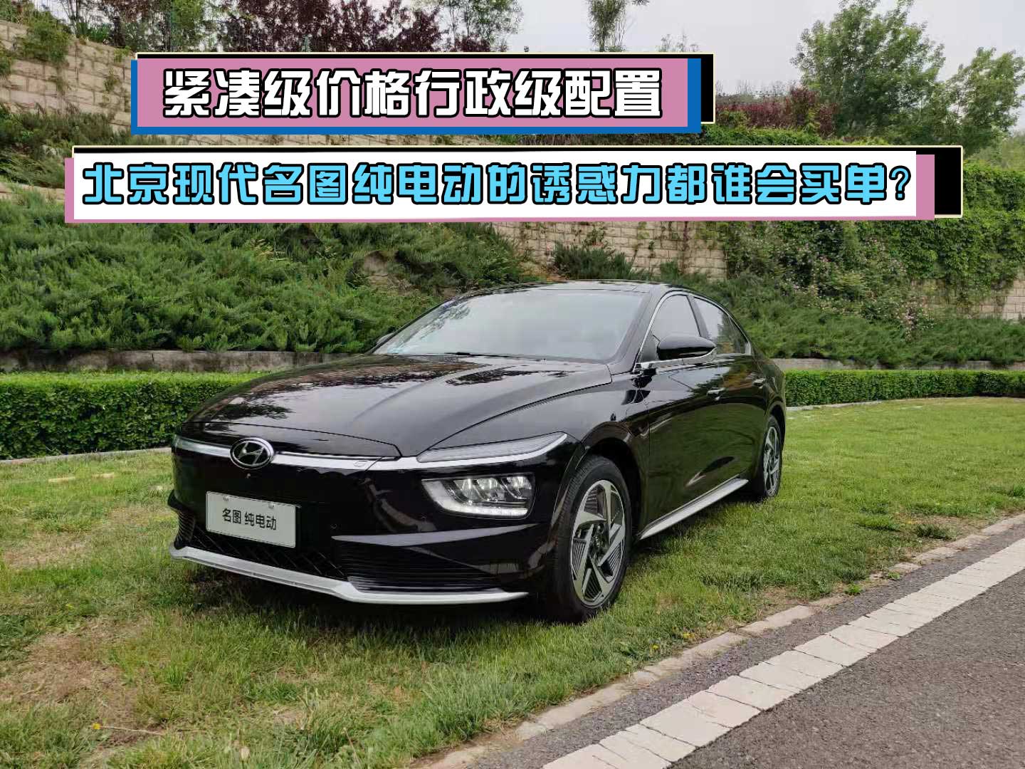 视频|紧凑级价格行政级配置 北京现代名图纯电动的诱惑力都谁会买单？